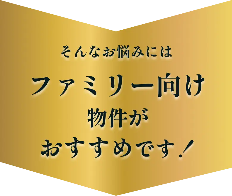 そんなお悩みにはファミリー向け物件がおすすめです！